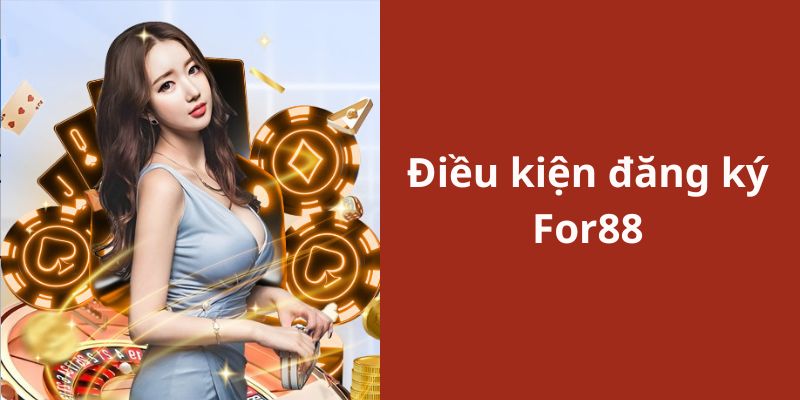 Giới thiệu về điều kiện đăng ký For88